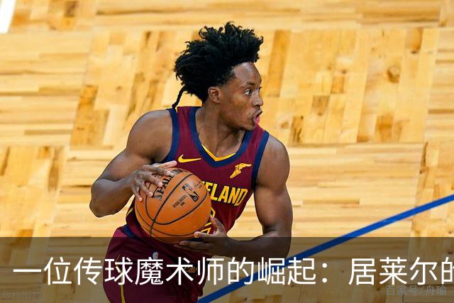 一位传球魔术师的崛起：居莱尔的黄金时代